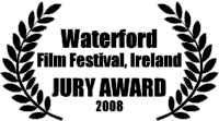 Waterford Film Festival, Ireland JURY AWARD 2008